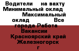 Водители BC на вахту. › Минимальный оклад ­ 60 000 › Максимальный оклад ­ 99 000 - Все города Работа » Вакансии   . Красноярский край,Железногорск г.